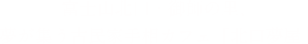 富士山北口・御師の里、夢が集う古民家手相カフェ「北口夢屋」
